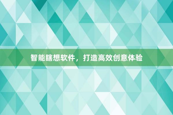 智能瞎想软件，打造高效创意体验