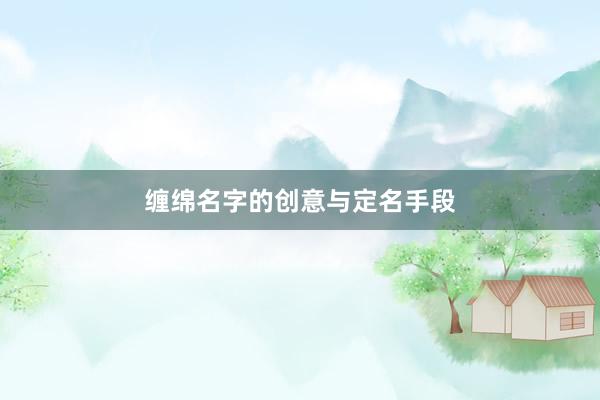 缠绵名字的创意与定名手段