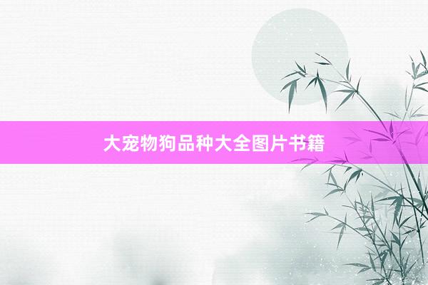 大宠物狗品种大全图片书籍